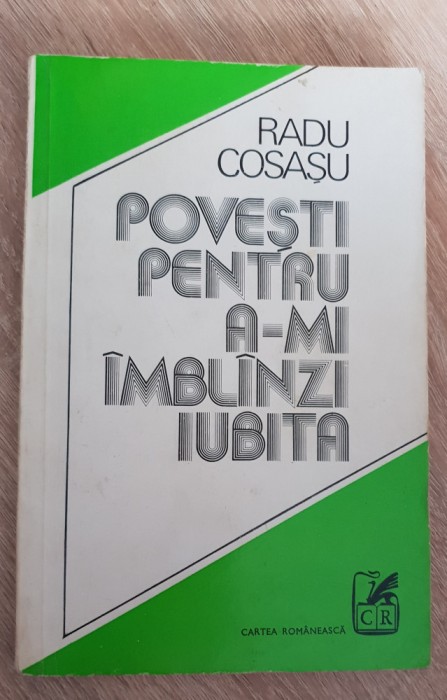 Povești pentru a-mi &icirc;mbl&acirc;nzi iubita - Radu Cosașu (prima ediție)