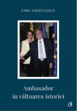 Cumpara ieftin Ambasador in valtoarea istoriei/Emil Ghitulescu