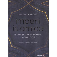 Justin Marozzi - Imperii islamice. 15 orase care definesc o civilizatie