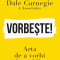 Vorbeste! Arta De A Vorbi In Public, Dale Carnegie - Editura Curtea Veche