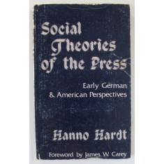 SOCIAL THEORIES OF THE PRESS , EARLY GERMAN and AMERICAN PERSPECTIVES by HANNO HARDT , 1979