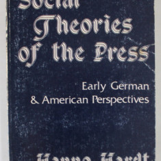 SOCIAL THEORIES OF THE PRESS , EARLY GERMAN and AMERICAN PERSPECTIVES by HANNO HARDT , 1979