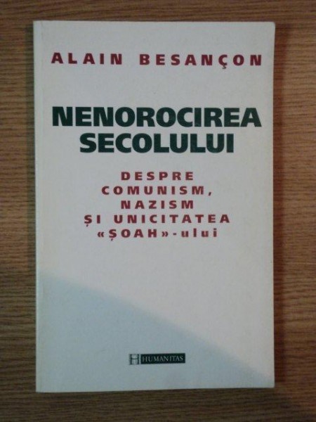 NENOROCIREA SECOLULUI . DESPRE COMUNISM , NAZISM SI UNICITATEA &gt; de ALAIN BESANCON , 1999
