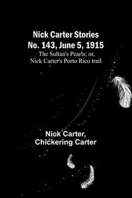 Nick Carter Stories No. 143, June 5, 1915: The sultan&#039;s pearls; or, Nick Carter&#039;s Porto Rico trail