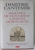 IMAGINEA DE NEZUGRAVIT A STIINTEI SACROSANTE de DIMITRIE CANTEMIR , EDITIE BILINGVA ROMANA - LATINA , editie ingrijita si traducere de VLAD ALEXAND