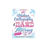 The Complete Guide to Modern Calligraphy &amp;amp; Hand Lettering for Beginners: A Step by Step Guide and Workbook with Theory, Techniques, Practice Pages