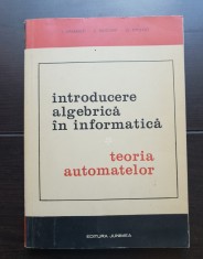 Introducere algebrică &icirc;n informatică. Teoria automatelor - I. Creangă, C. Reischer, D. Simovici