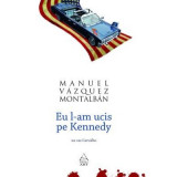 Eu l-am ucis pe Kennedy | Manuel Vazquez Montalban, 2019, ART