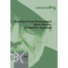 Reading Ernest Hemingway&rsquo;s Short Stories: A Cognitive Approach &ndash; Gabriela Tucan