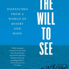 The Will to See: Dispatches from a World of Misery and Hope