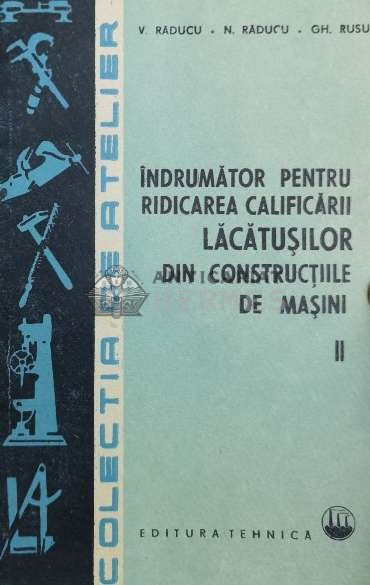 Indrumator pentru ridicarea calificarii lacatusilor din constructiile de masini (volumul 2) - 1985 - Viorel Raducu (@A77)