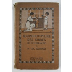 GESUNDHEITSPFLEGE DES KINDES IM ELTERNHAUSE von Dr. CARL HOCHSINGER , 1912