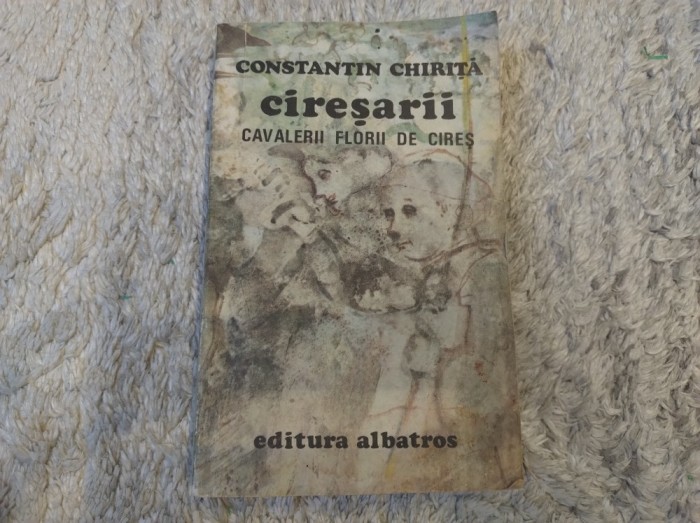 Cireșarii. Cavalerii florii de cireș. Volumul 1. Constantin Chiriță
