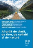 Ai grija de viata, de tine, de ceilalti si de natura - Christophe Andre, Matthieu Ricard, Alexandre Jollien, Rebecca Shankland, Oltea Catineanu, Gauth
