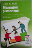 Manageri si mentori. Crearea parteneriatelor educationale - Chip R. Bell - Carte Afaceri, Economie