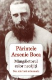 Parintele Arsenie Boca. Mangaietorul celor necajiti - Noi marturii minunate