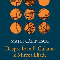 Despre Ioan P. Culianu şi Mircea Eliade - Hardcover - Matei Călinescu - Humanitas