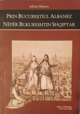 Adrian Majuru, Prin Bucurestiul Albanez (editie bilingva), Ed. Privirea, 2006 foto