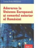 Aderarea la Uniunea Europeana si comertul exterior al Romaniei - Cristian Ovidiu Mateescu