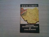 FANTASMA IMPERIULUI UNGUR SI CASA EUROPEI - Raoul Sorban - 1990, 95 p.