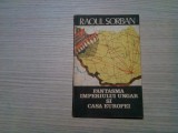 FANTASMA IMPERIULUI UNGUR SI CASA EUROPEI - Raoul Sorban - 1990, 95 p., Alta editura