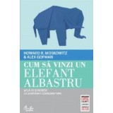 Cum sa vinzi un elefant albastru. Afla ce-si doresc cu adevarat consumatorii (Colectia Capital)