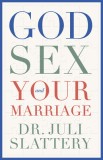 God, Sex, and Your Marriage - Carte despre intimitate sexuala crestina, Autor Juli Slattery, Limba Engleza