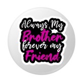 Cumpara ieftin Insigna rotunda Always My Brother Forever My Friend, mesaj inspirational, 58 mm, prindere cu ac