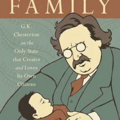 The Story of the Family: G.K. Chesterton on the Only State That Creates and Loves Its Own Citizens