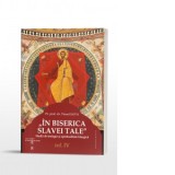 In Biserica Slavei Tale. Studii de teologie si spiritualitate liturgica vol. IV - Viorel Sava