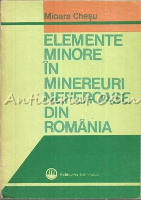 Elemente Minore In Minereuri Neferoase Din Romania - Mioara Chesu foto