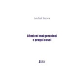 C&acirc;nd cel mai greu deal e pragul casei - Paperback brosat - Andrei Zanca - Limes