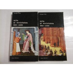 ARTA SI SOCIETATEA 980-1420 - GEORGES DUBY - (2 VOL)