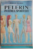 Pelerin in lumea sportului &ndash; Romului Balaban - Carte sportiva