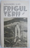 Frigul verii - Alexandru Vlad, Roman, Carte beletristica