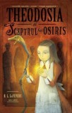 Theodosia si sceptrul lui Osiris. Volumul 2/R.L. LaFevers
