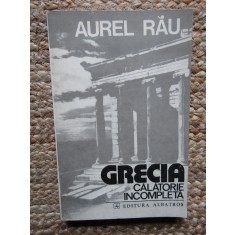 GRECIA. Călătorie incompletă - Aurel Rău