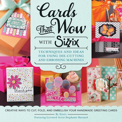 Cards That Wow with Sizzix: Techniques and Ideas for Using Die-Cutting and Embossing Machines - Creative Ways to Cut foto