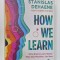 HOW WE LEARN , WHY BRAIN LEARN BETTER THAN ANY MACHINE ...FOR NOW by STANISLAS DEHANE , 2020