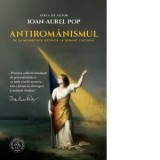 Antiromanismul. De la nedreptate istorica la denunt cultural - Ioan-Aurel Pop