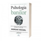 Psihologia banilor. Lectii nemuritoare despre avutie, lacomie si fericire - Morgan Housel