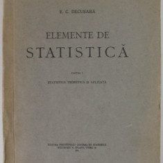 ELEMENTE DE STATISTICA , PARTEA I : STATISTICA TEORETICA SI APLICATA de E.C. DECUSARA , 1943