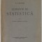 ELEMENTE DE STATISTICA , PARTEA I : STATISTICA TEORETICA SI APLICATA de E.C. DECUSARA , 1943