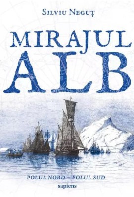 Mirajul alb. Polul Nord &amp;ndash; Polul Sud &amp;ndash; Silviu Negrut foto