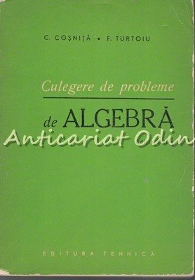 Culegere De Probleme De Algebra - C. Cosnita, F. Turtoiu foto
