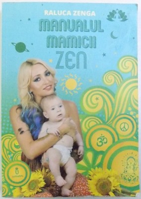 MANUALUL MAMICII ZEN ( MIC JURNAL CU ZAMBETE DIN PRIMUL AN DE VIATA AL BEBELUSULUI ) de RALUCA ZENGA , 2015 foto