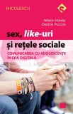 Sex Like-uri si retele sociale. Comunicarea cu adolescentii in era digitala - Niculescu