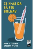 Cumpara ieftin Ce n-as da sa fiu bolnav