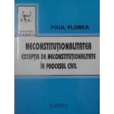 NECONSTITUTIONALITATEA. EXCEPTIA DE NECONSTITUTIONALITATE IN PROCESUL CIVIL-PAUL FLOREA-232433
