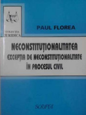 NECONSTITUTIONALITATEA. EXCEPTIA DE NECONSTITUTIONALITATE IN PROCESUL CIVIL-PAUL FLOREA foto